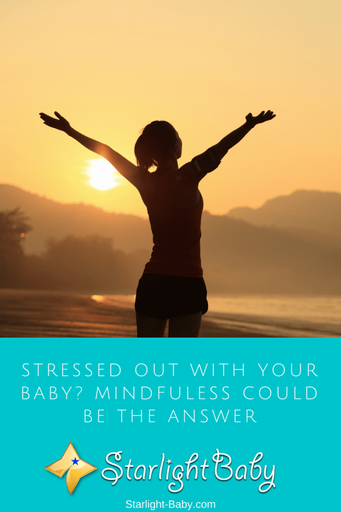 Stressed Out And Struggling With Your Baby? Mindfulness Could Be The Answer